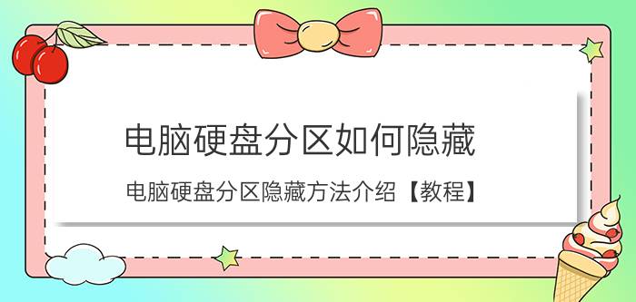 电脑硬盘分区如何隐藏 电脑硬盘分区隐藏方法介绍【教程】